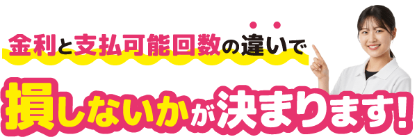 金利と支払可能回数の違いで損しないかが決まります！